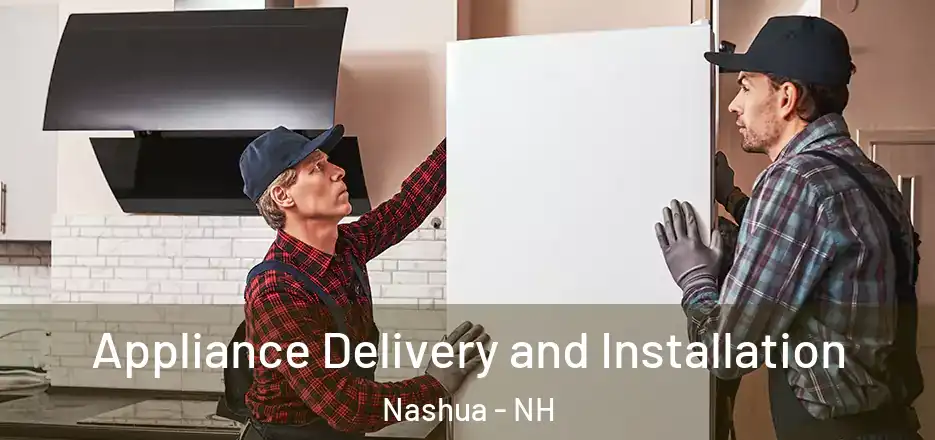 Appliance Delivery and Installation Nashua - NH